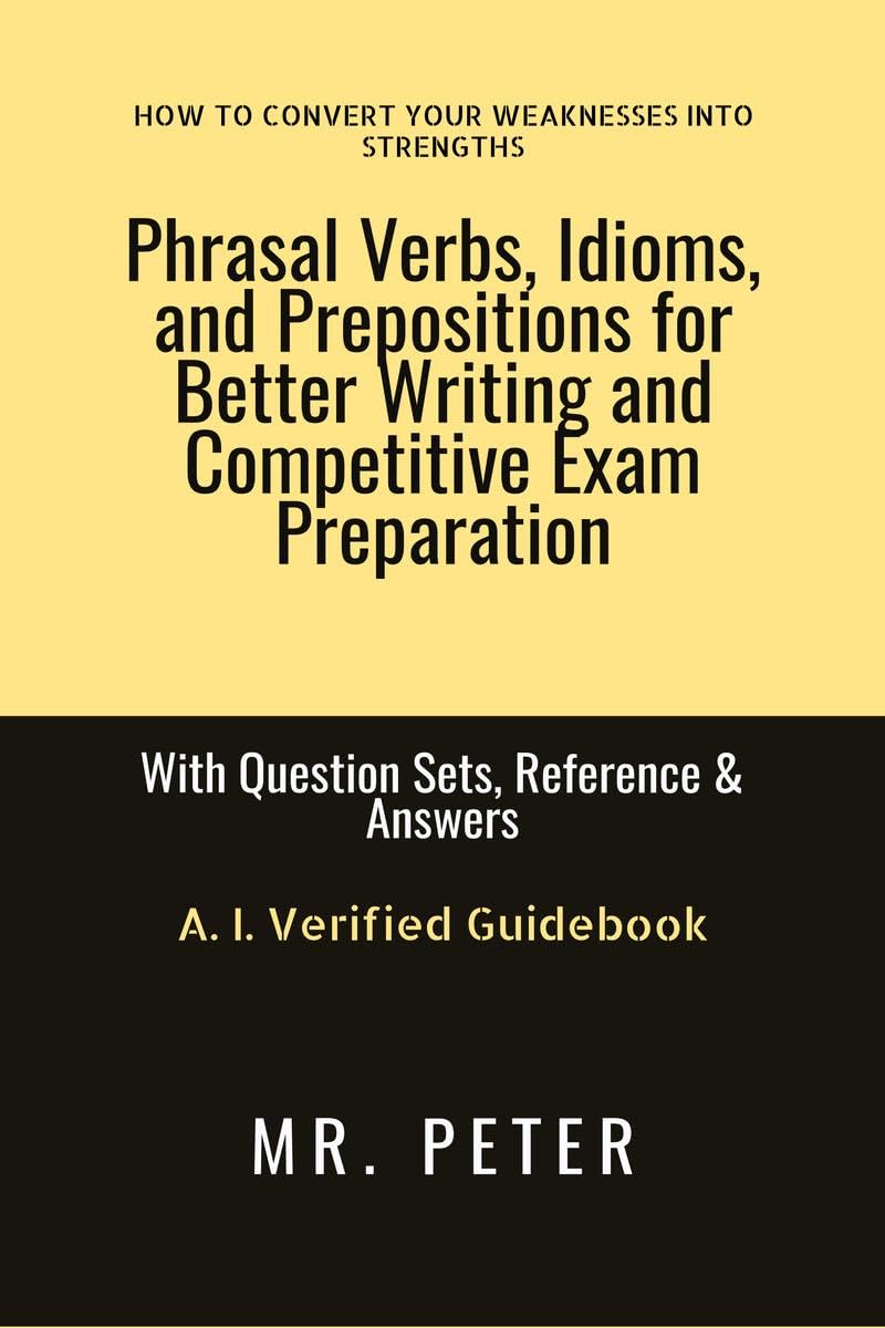 Phrasal Verbs, Idioms, and Prepositions for Better Writing and Competitive Exam Preparation: With Question Sets, Reference & Ans