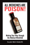 All Medicines Are Poison!: Making Your Way Through The Medical Minefield