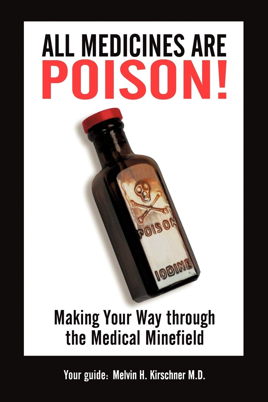 All Medicines Are Poison!: Making Your Way Through The Medical Minefield