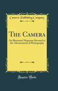 The Camera: An Illustrated Magazine Devoted to the Advancement of Photography (Classic Reprint)