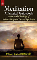 Meditation A Practical Guidebook:: Based On The Teachings Of Vedanta Bhagavad Gita And Yoga Sutras
