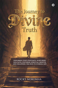 The Journey to Divine Truth: Exploring Gods Existence, nurturing our faith, fostering spiritual growth, and following the path