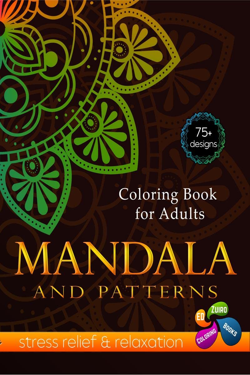 Mandala and Patterns Coloring Book for Adults : 75+ Beautiful Designs and Colorful Patterns for Stress, Anxiety Relief and Relax