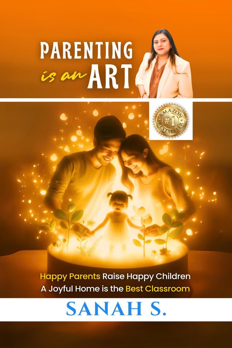 Parenting is an Art: Happy Parents Raise Happy Children, A Joyful Home is the Best Classroom