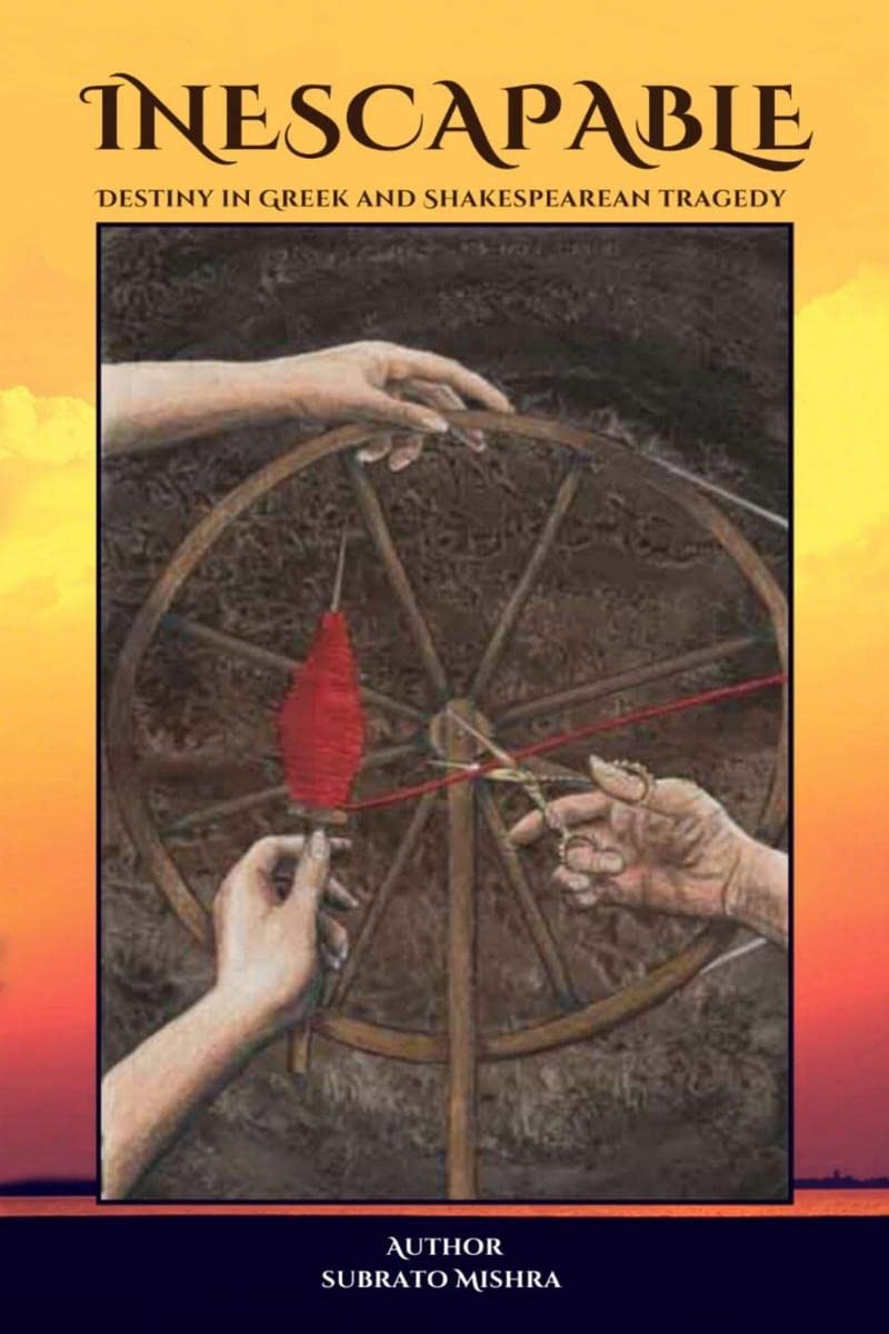 INESCAPABLE : DESTINY IN GREEK AND SHAKESPEAREAN TRAGEDY