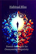 Habitual Bliss: Proven Strategies for Overcoming Negativity