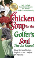 Chicken Soup for the Golfers Soul, The 2nd Round: More Stories of Insight, Inspiration and Laughter on the Links (Chicken Soup 