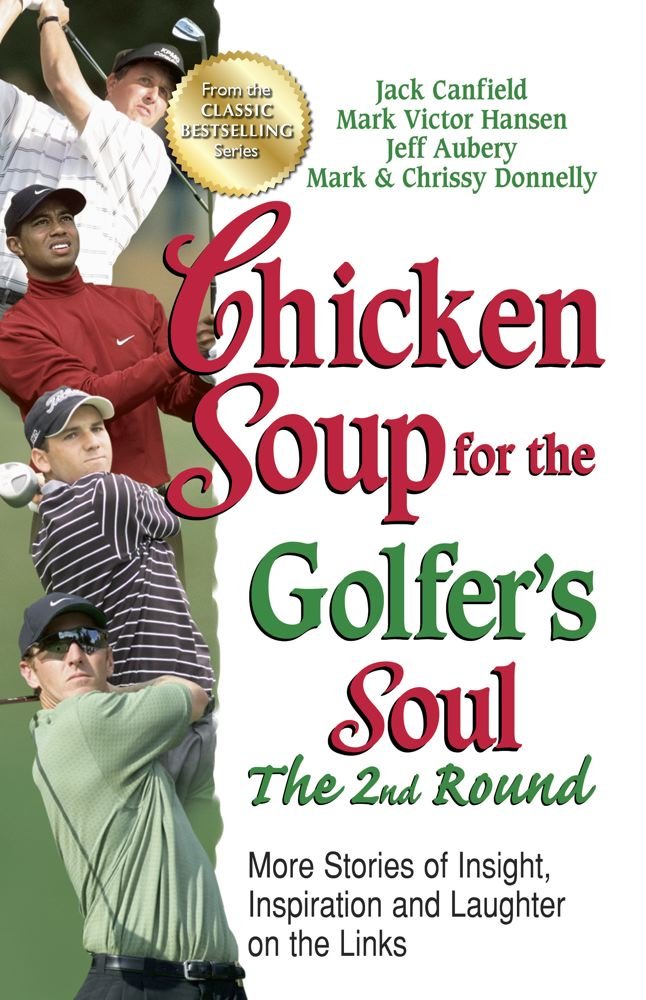 Chicken Soup for the Golfers Soul, The 2nd Round: More Stories of Insight, Inspiration and Laughter on the Links (Chicken Soup 