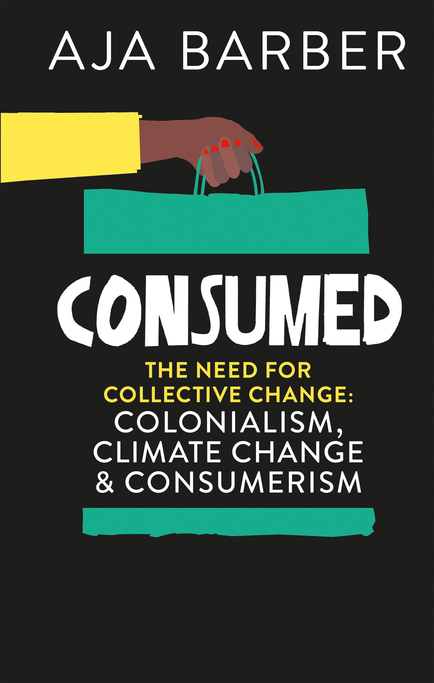 Consumed: The Need For Collective Change; Colonialism, Climate Change & Consumerism