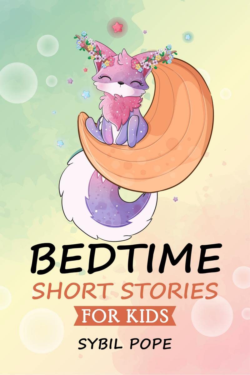 Bedtime Short Stories for Kids : A Compilation of Wonderful Fables to Put Your Baby or Toddler at Ease before Bedtime and Keep T