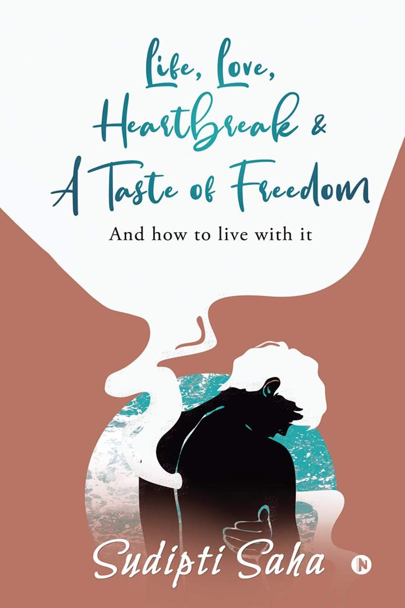 Life, Love, Heartbreak & a Taste of Freedom: And How to Live with It