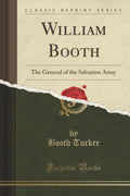 William Booth: The General of the Salvation Army (Classic Reprint)