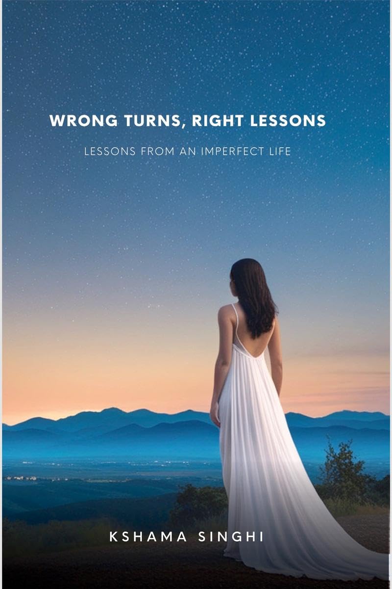 WRONG TURNS, RIGHT LESSONS: LESSONS FROM AN IMPERFECT LIFE