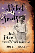 Rebel Souls: Walt Whitman and Americas First Bohemians (A Merloyd Lawrence Book)