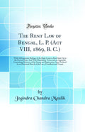 The Rent Law of Bengal, L. P. (Act VIII, 1869, B. C.): With All Important Rulings of the High Court in Rent Suits Up to the Pres