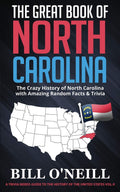 The Great Book Of North Carolina: The Crazy History Of North Carolina With Amazing Random Facts & Trivia: Vol.9 (A Trivia Nerds 