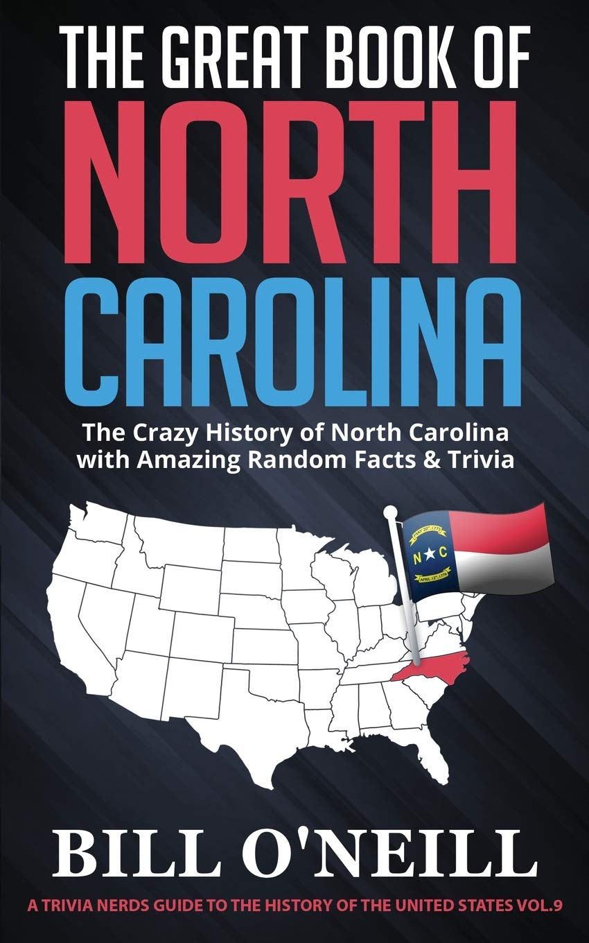 The Great Book Of North Carolina: The Crazy History Of North Carolina With Amazing Random Facts & Trivia: Vol.9 (A Trivia Nerds 