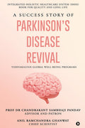 A Success Story of Parkinsons Disease Revival: Integrated Holistic Healthcare System (IHHS) Book for Quality and Long Life: In