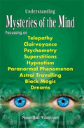 Understanding Mysteries of the Mind;Focussing on Telepathy, Clairvoyance, Psychometry, Superstitutions, Hypnotism, Paranormal Ph