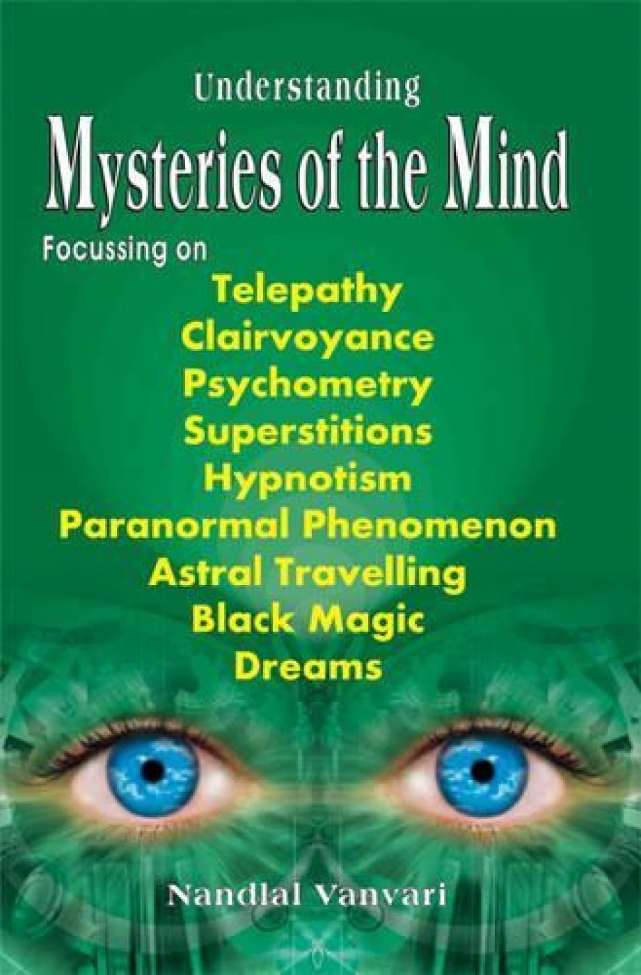 Understanding Mysteries of the Mind;Focussing on Telepathy, Clairvoyance, Psychometry, Superstitutions, Hypnotism, Paranormal Ph