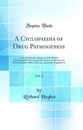 A Cyclopaedia of Drug Pathogenesy, Vol. 4: Issued Under the Auspices of the British Homoeopathic Society and the American Instit