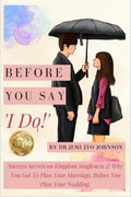 Before You Say, I Do! : Success Secrets on Kingdom Singleness & Why You Got To Plan Your Marriage, Before You Plan Your Wedd