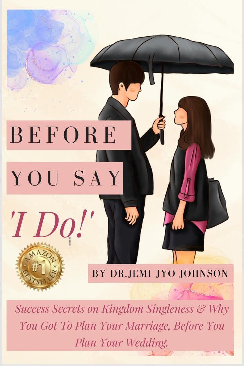 Before You Say, I Do!: Success Secrets on Kingdom Singleness & Why You Got To Plan Your Marriage, Before You Plan Your Weddi