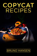 Copycat Recipes : How to Prepare the Most Popular Dishes from Restaurants at Home (2022 Copycat Cookbooks for Beginners)