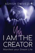 Yes I Am The Creator : Manifest Your Dream Life