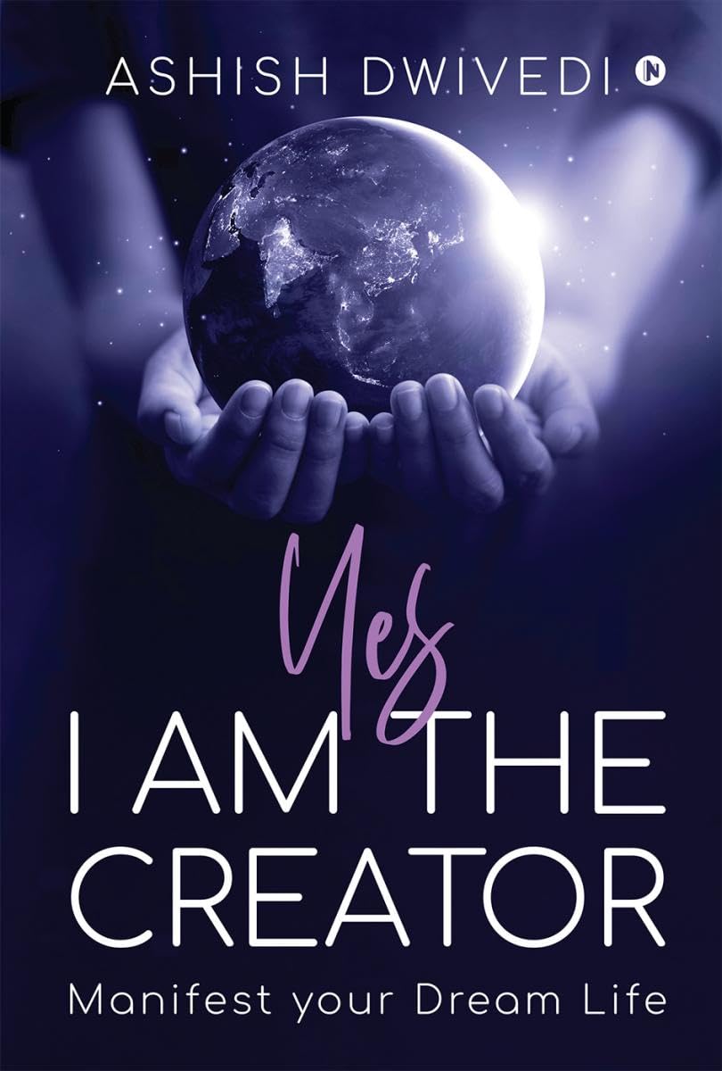 Yes I Am The Creator : Manifest Your Dream Life