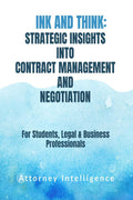 INK AND THINK: STRATERGIC INSIGHTS INTO CONTRACT MANAGEMENT AND NEGOTIATION : For Students, Legal Professionals, and Business Pr