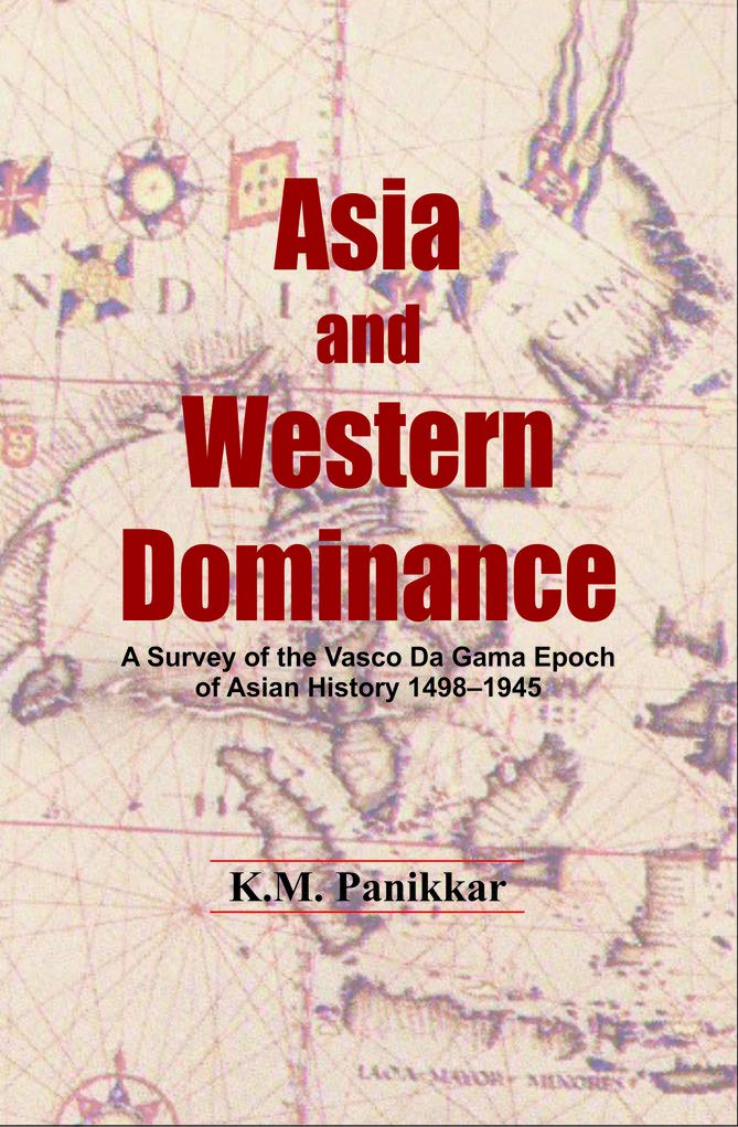 Asia And Western Dominance: A Survey Of The Vasco Da Gama Epoch Of Asia History 14981945