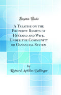 A Treatise on the Property Rights of Husband and Wife, Under the Community or Ganancial System (Classic Reprint)