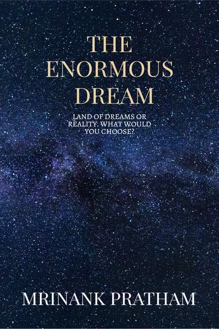 The Enormous Dream : Land Of Dreams Or Reality. What Would You Choose?