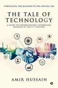 The Tale of Technology : A Guide to Understanding Technology Business in the 21st Century