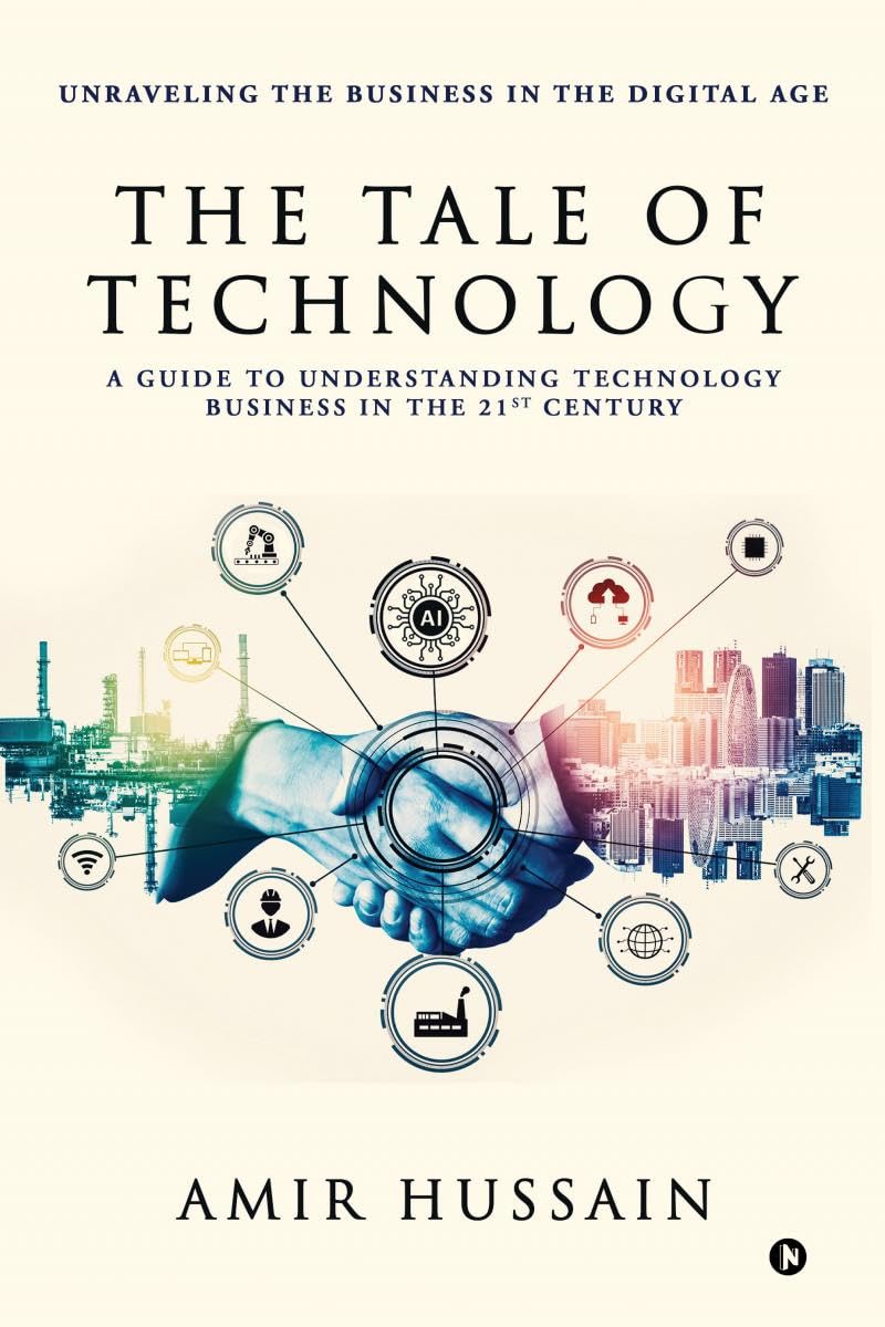 The Tale of Technology : A Guide to Understanding Technology Business in the 21st Century