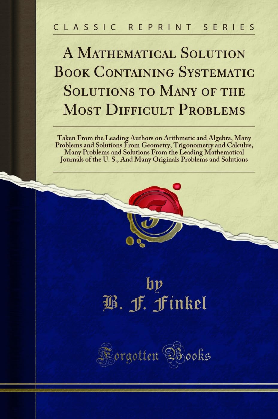 A Mathematical Solution Book Containing Systematic Solutions to Many of the Most Difficult Problems: Taken from the Leading Auth
