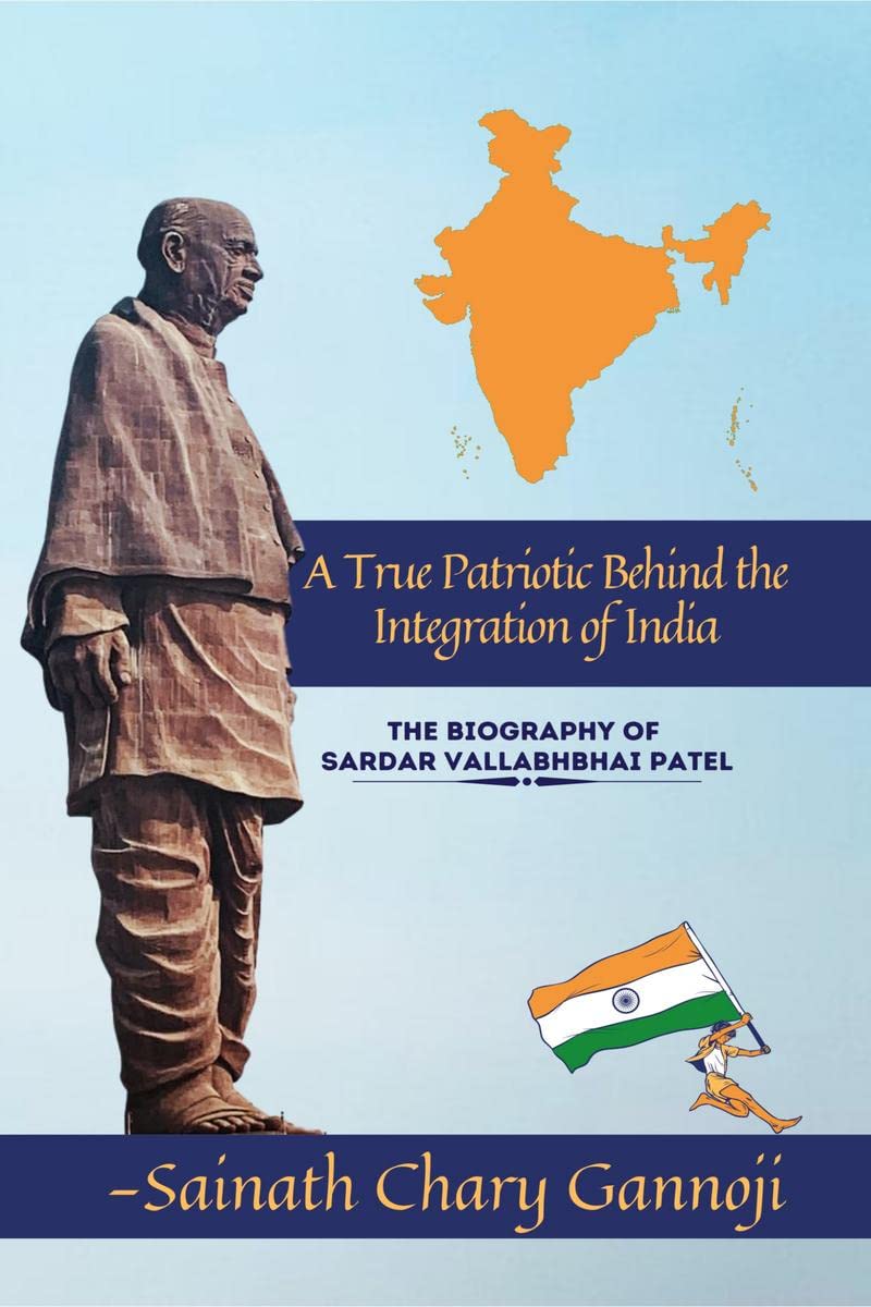 A True Patriotic Behind the Integration of India : Biography of Shri Sardar Vallabhbhai Patel Ji