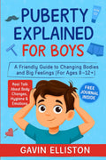 Puberty Explained for Boys: A Friendly Guide to Changing Bodies and Big Feelings [For Ages 812+]