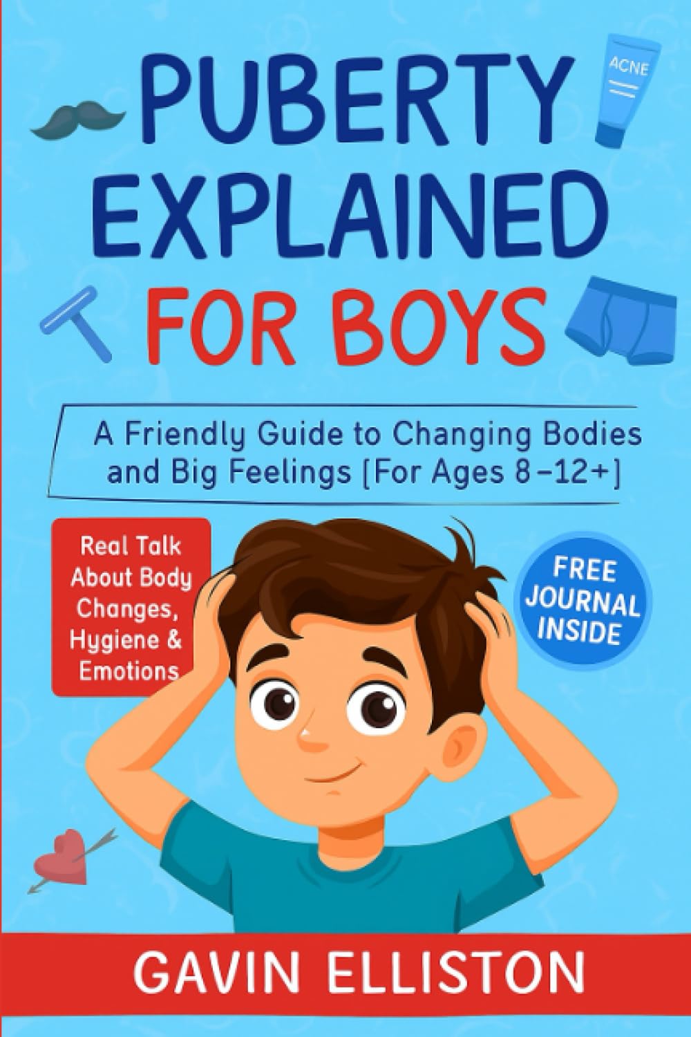Puberty Explained for Boys: A Friendly Guide to Changing Bodies and Big Feelings [For Ages 812+]
