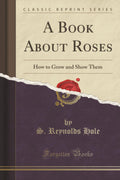 A Book about Roses: How to Grow and Show Them (Classic Reprint)