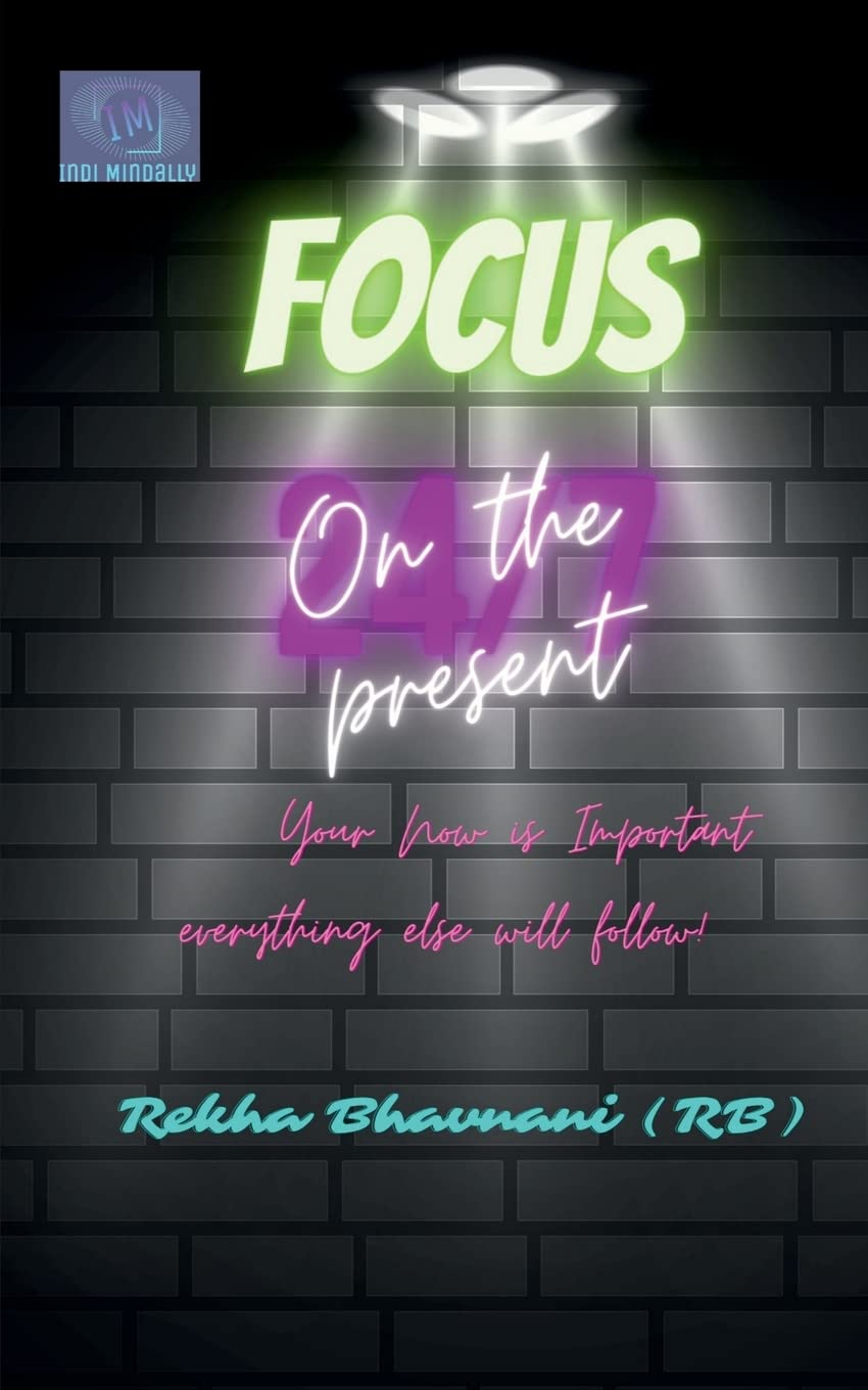 Focus On The Present : Your now is important everything else will follow