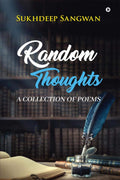 Random Thoughts : A Collection Of Poems