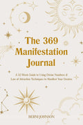 The 369 Manifestation Journal: A 52Week Guide to Using Divine Numbers and Law of Attraction Techniques to Manifest Your Desires