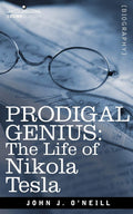 Prodigal Genius: The Life Of Nikola Tesla
