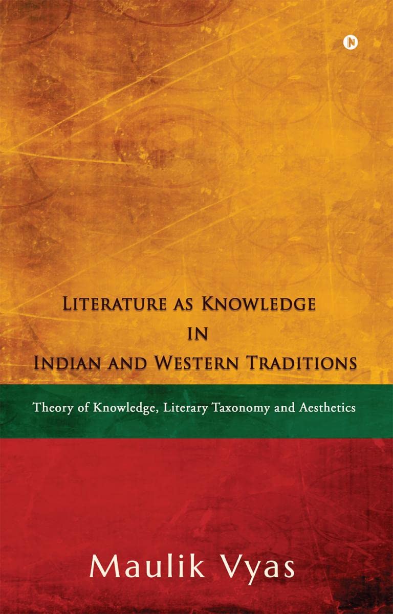 Literature as Knowledge in Indian and Western Traditions : Theory of Knowledge, Literary Taxonomy and Aesthetics