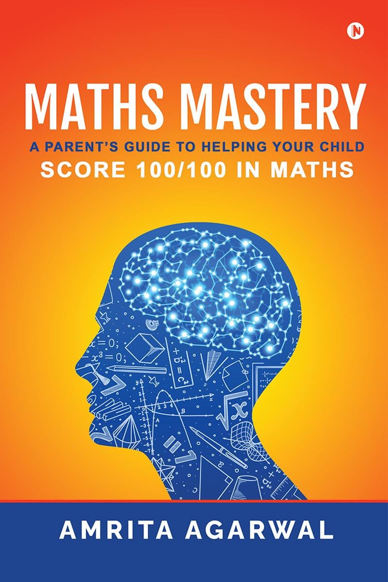 Maths Mastery: A Parents Guide to Helping your Child Score 100/100 in Maths