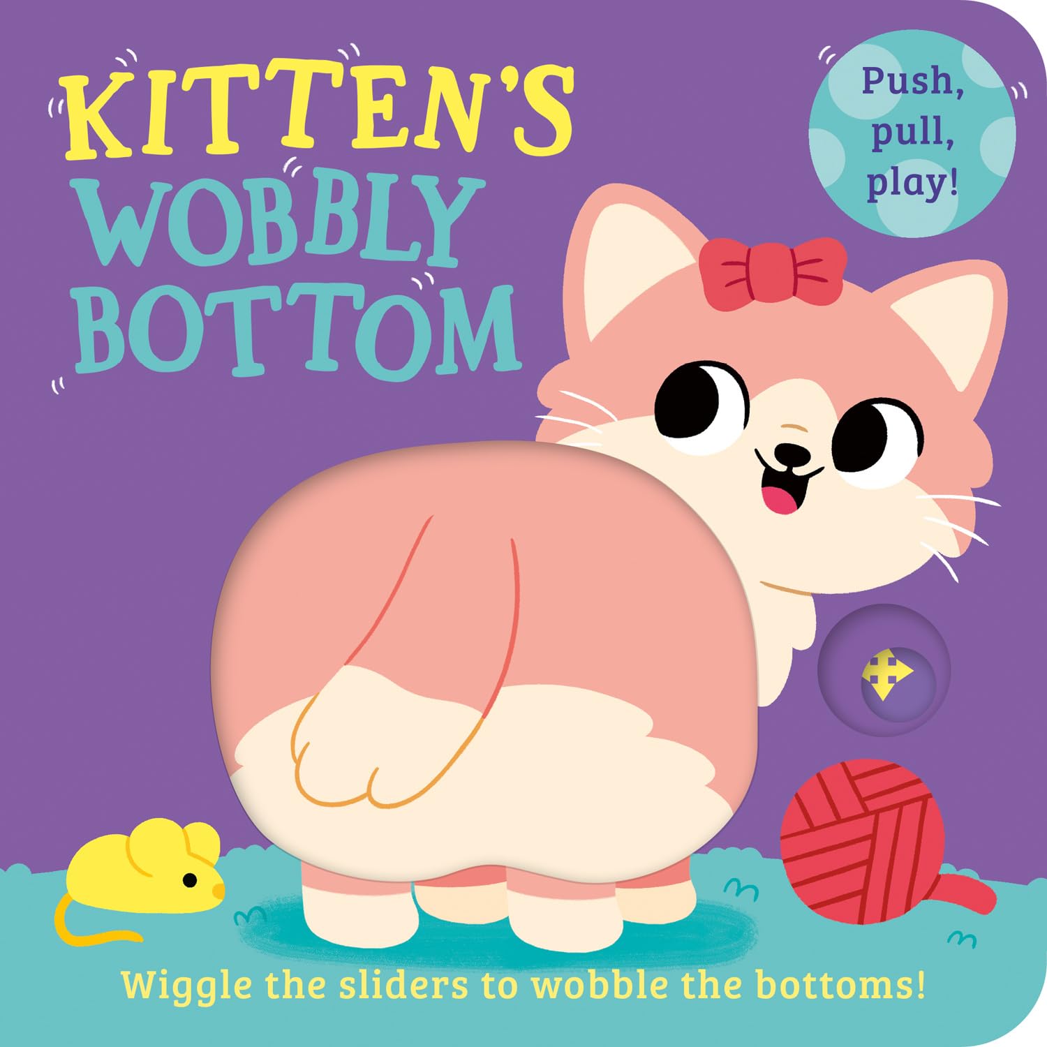 Wobbly Bottoms  KittenS Wobbly Bottom: A funfilled new interactive novelty board book series with sliders to wobble!