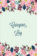 Caregiver Log: Record & Monitor Daily Care Information Journal, Keep Track Of Medical & Health Appointments, Activites Details N