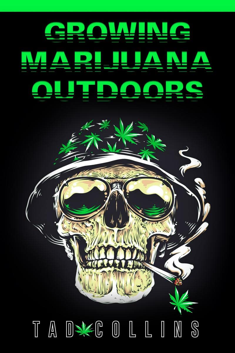 GROWING MARIJUANA OUTDOORS : Plant, Cultivate, and Gather Your Own Weed. Start Growing HighQuality Marijuana Plants in Your Gar